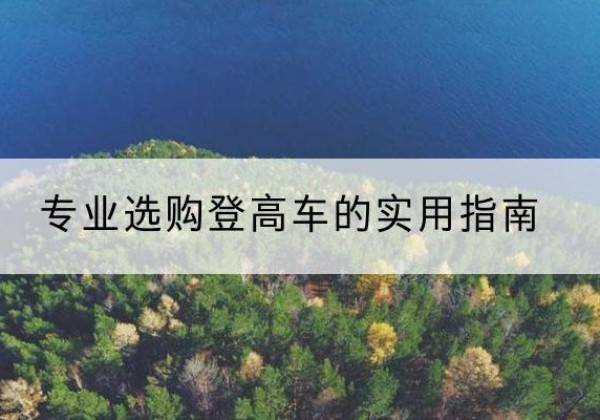 紫阳电动登高车厂家推荐-专业选购登高车的实用指南